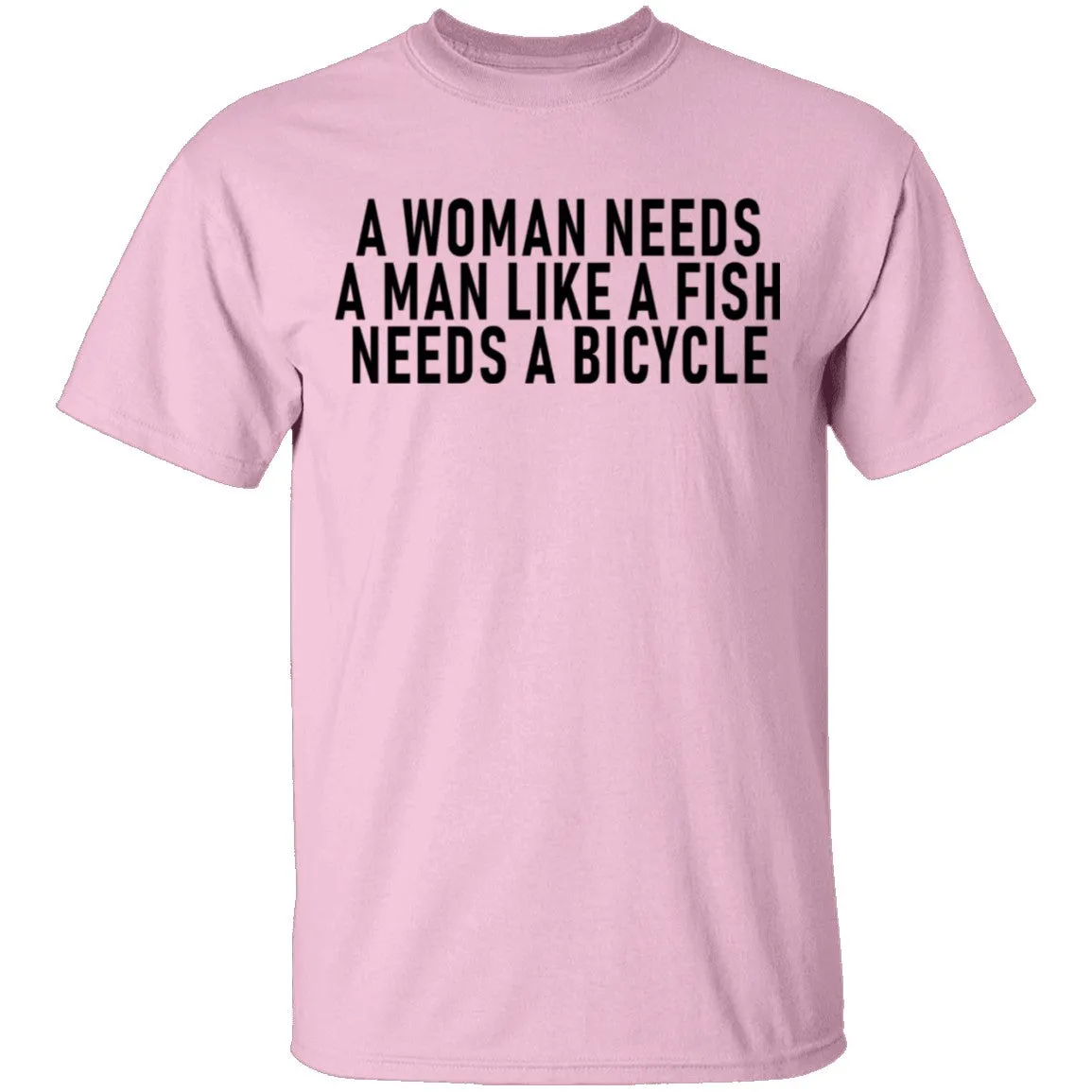 A Woman Needs A Man Like A Fish Needs A Bicycle T-Shirt