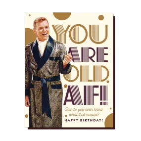 You Are Old AF Birthday Card